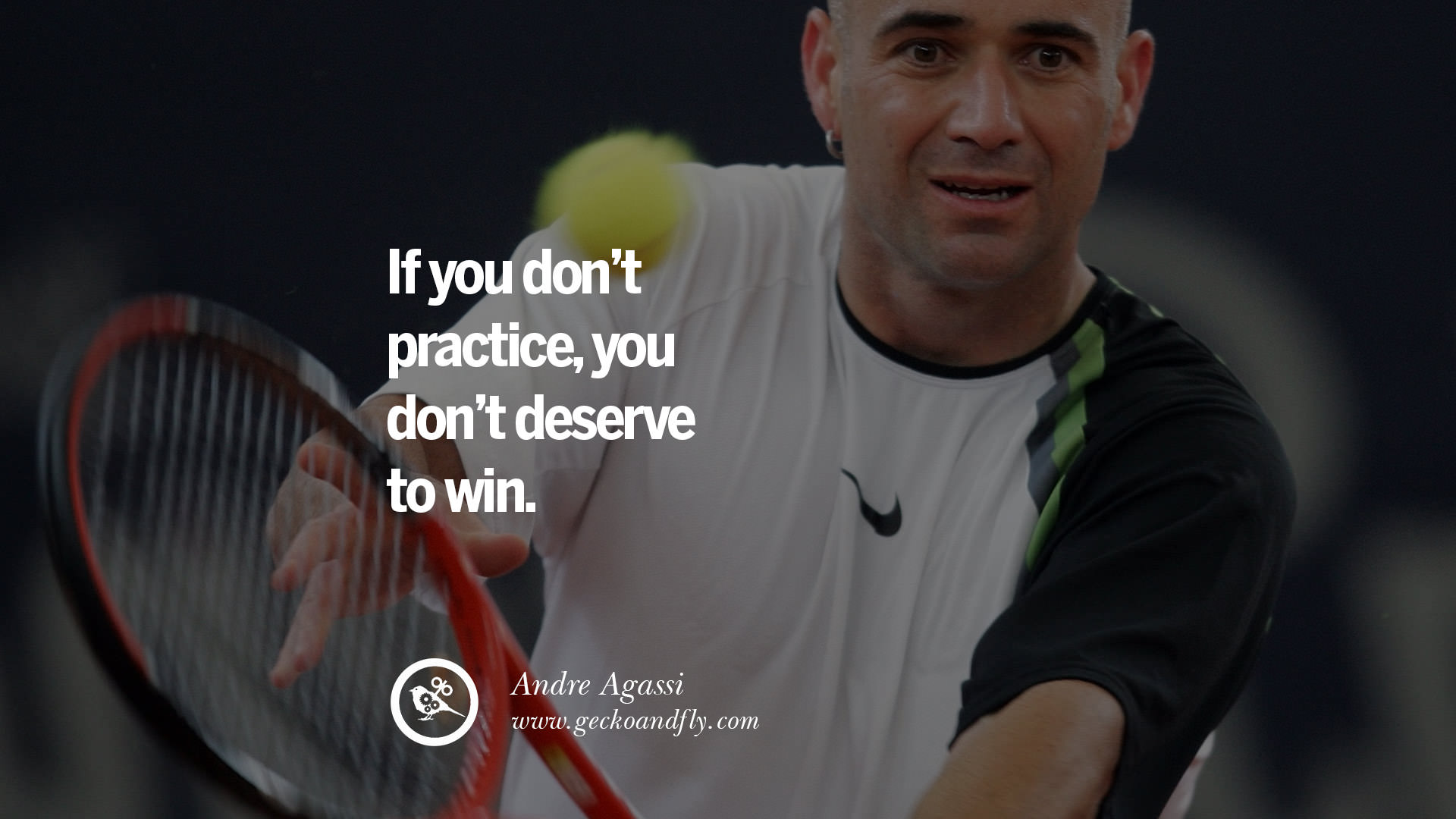if you don"t practice you don"t deserve to win.