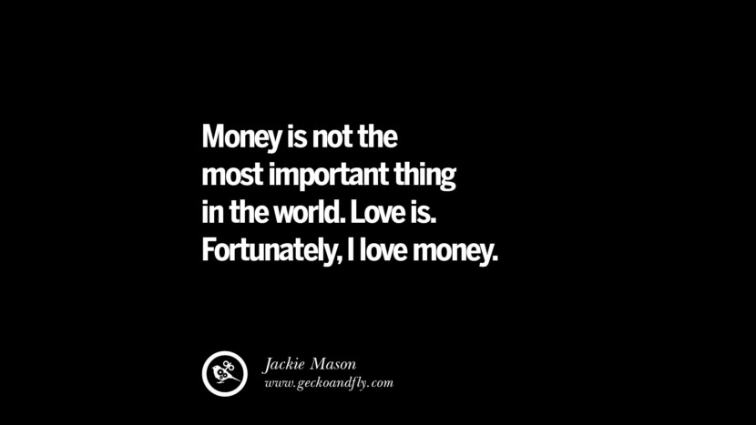 Money is not the most important thing in the world. Love is. Fortunately, I love money. - Jackie Mason