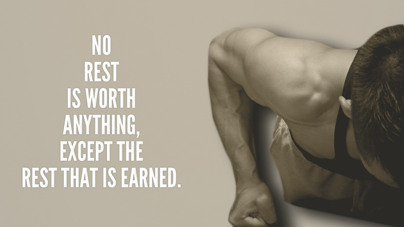 No rest is worth anything, except the rest that is earned.