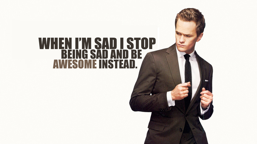When I'm sad I stop being sad and be awesome instead.