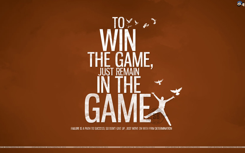 To win the game, just remain in the game. Failure is a path to success, so don't give up, just move on with firm determination.