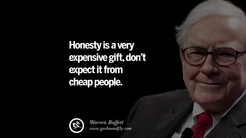 Honesty is a very expensive gift, Don't expect it from cheap people. Quote by Warren Buffett