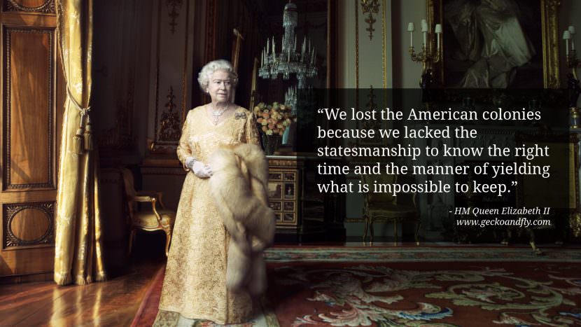 We lost the American colonies because they lacked the statesmanship to know the right time and the manner of yielding what is impossible to keep.