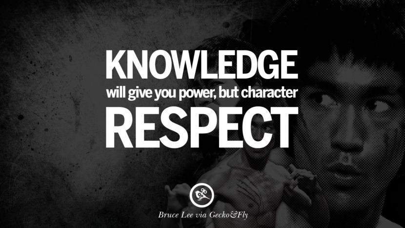 Knowledge will give you power, but character respect.