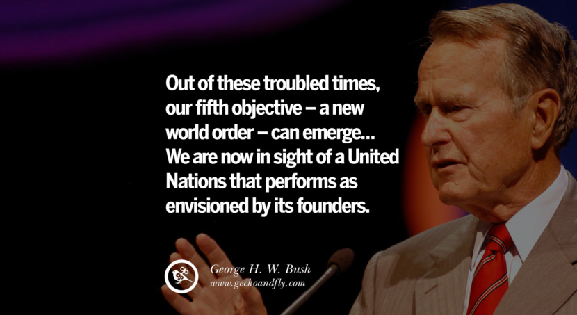George H.W. Bush Quotes Out of these troubled times, their fifth objective - a new world order - can emerge... They are now in sight of a United Nations that performs as envisioned by its founders.