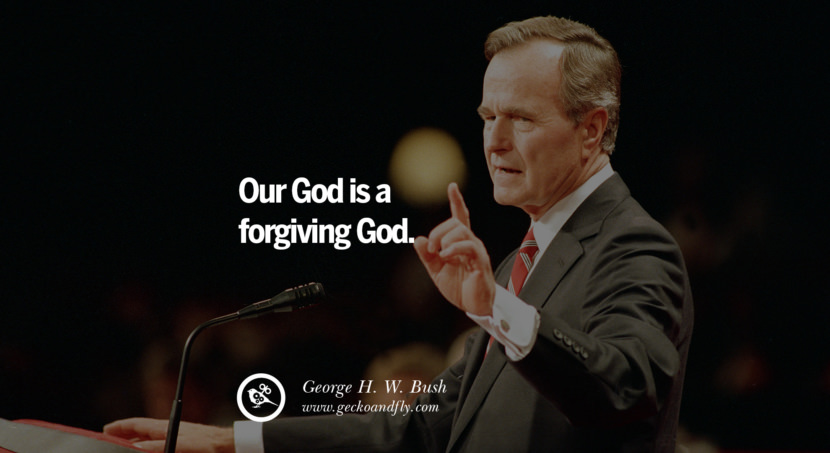 George H.W. Bush Quotes Their God is a forgiving God.