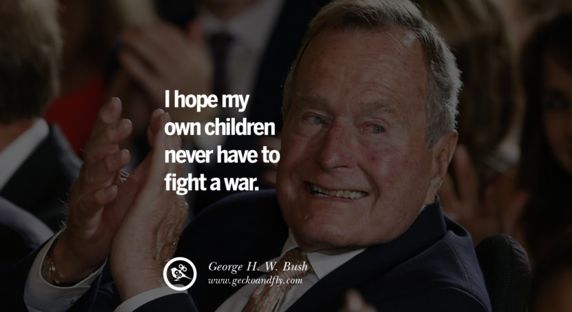 George H.W. Bush Quotes I hope my own children never have to fight a war.