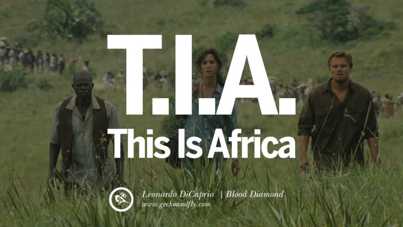 Leonardo Dicaprio Movie Quotes T.I.A. This is Africa - Blood Diamond, quote from Leonardo DiCaprio Movie