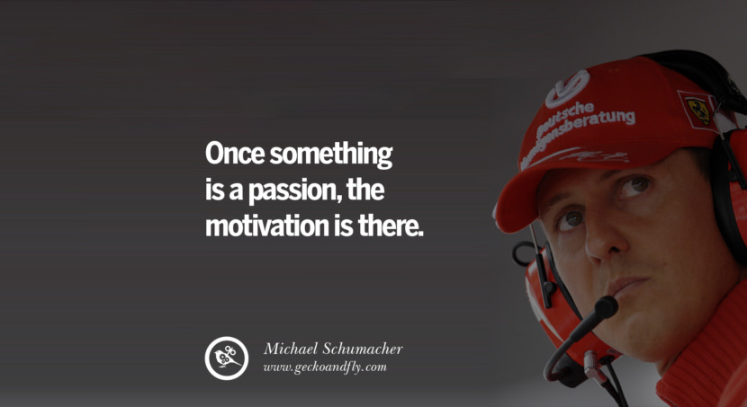Once something is a passion, the motivation is there. Quote by Michael Schumacher