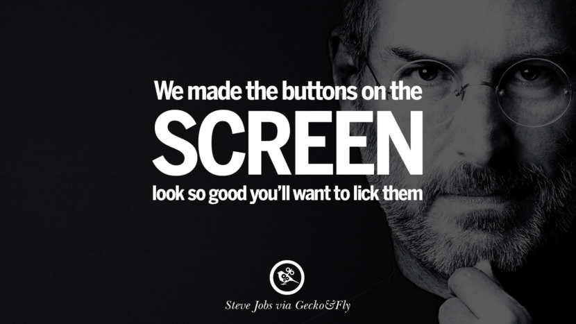 We made the buttons on the screen look so good you'll want to lick them. Quotes by Steve Jobs