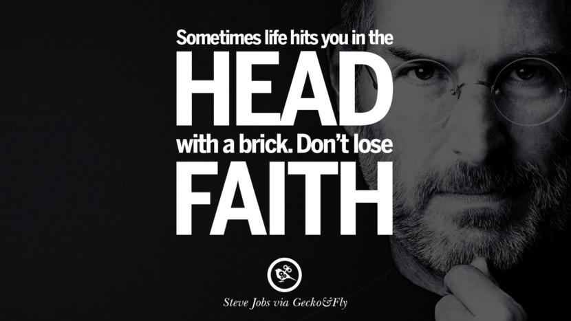 Sometimes life hits you in the head with a brick. Don't lose faith. Quotes by Steve Jobs