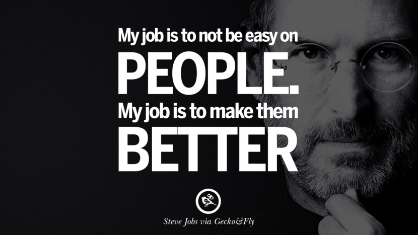 My job is to not be easy on people. My job is to make them better. Quotes by Steve Jobs