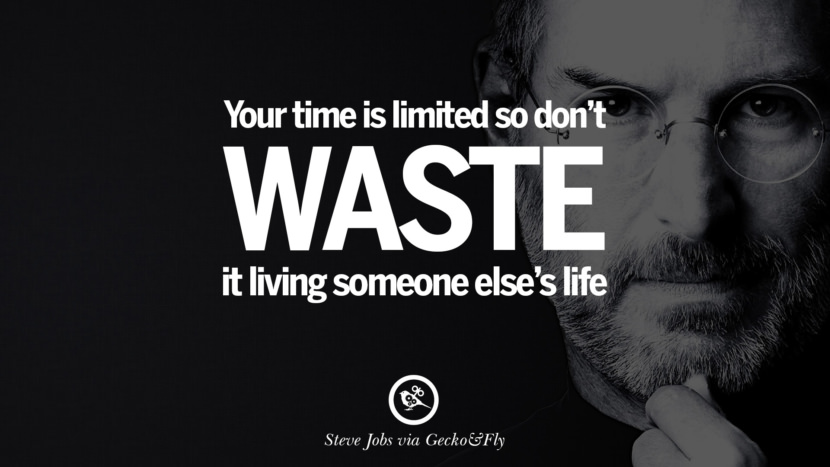 Your time is limited so don't waste it living someone else's life. Quotes by Steve Jobs