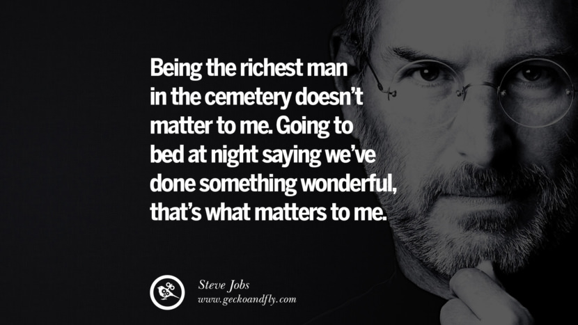 Being the richest man in the cemetery doesn't matter to me. Going to bed at night saying we've done something wonderful, that's what matters to me. Quotes by Steve Jobs