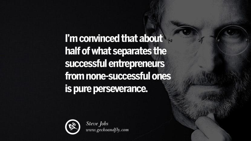 I'm convinced that about half of what separates the successful entrepreneurs from none-successful ones is pure perseverance. Quotes by Steve Jobs