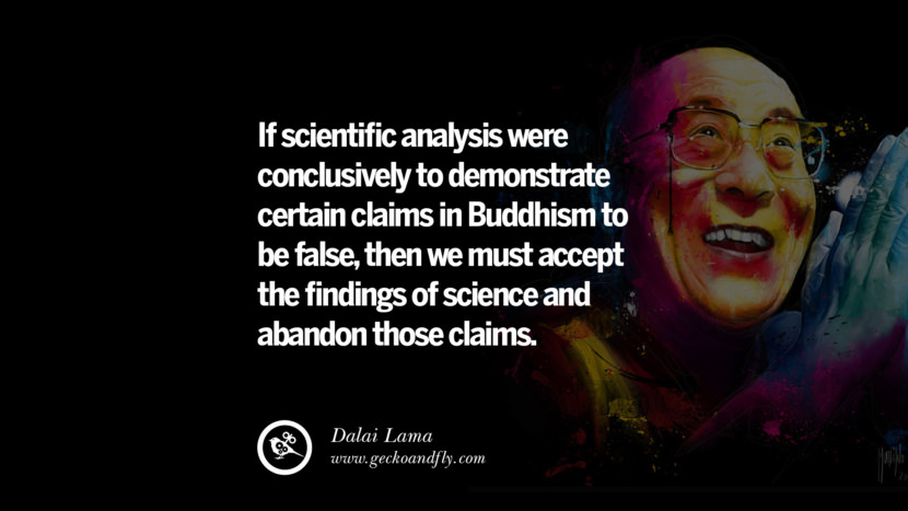If scientific analysis were conclusively to demonstrate certain claims in Buddhism to be false, then they must accept the findings of science and abandon those claims. Quote by Dalai Lama