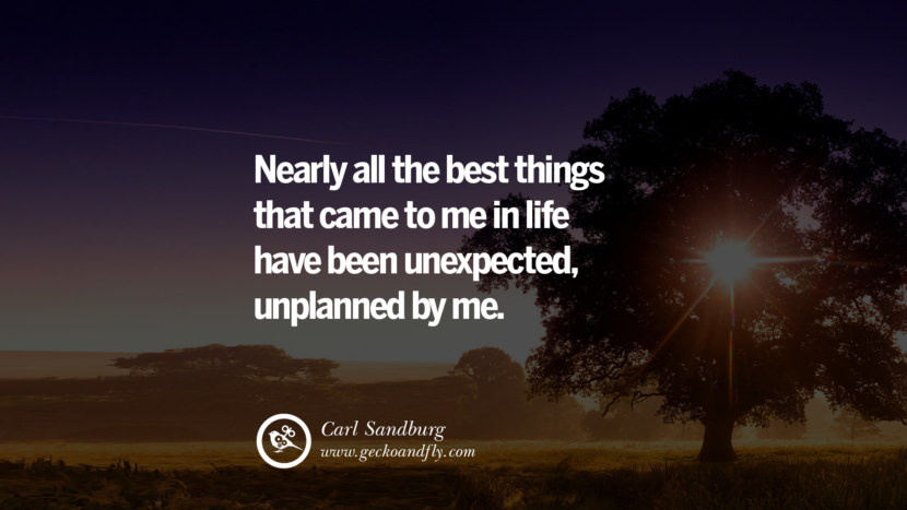 Inspiring Quotes about Life Nearly all the best things that came to me in life have been unexpected, unplanned by me. - Carl Sandburg