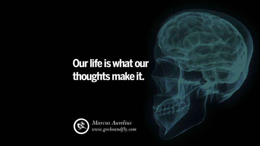 Inspiring Quotes about Life Our life is what our thoughts make it. - Marcus Aurelius