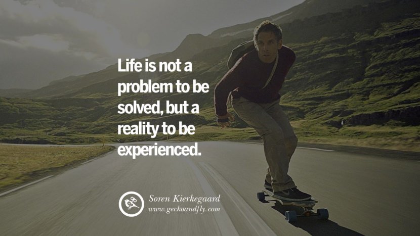 Inspiring Quotes about Life Life is not a problem to be solved, but a reality to be experienced. - Soren Kierkegaard