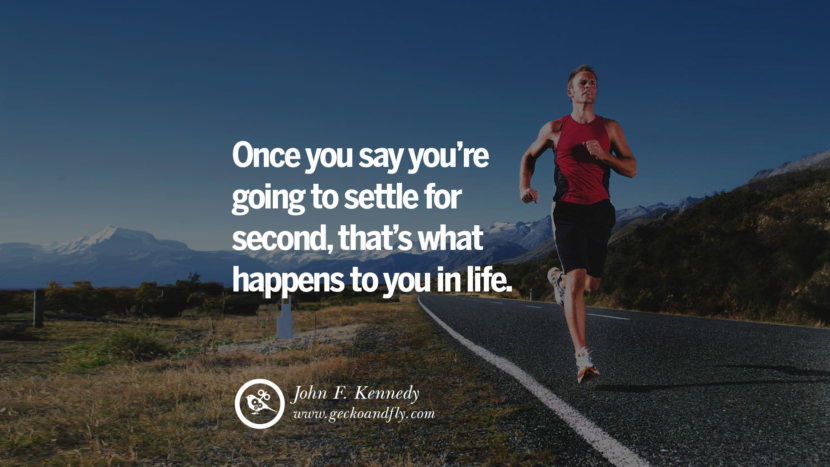 Inspiring Quotes about Life Once you say you're going to settle for second, that's what happens to you in life. - John F. Kennedy
