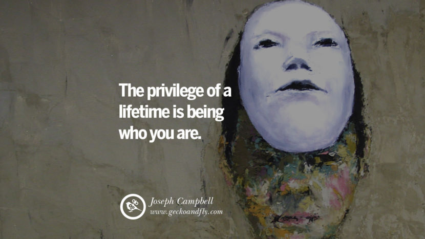 Inspiring Quotes about Life The privilege of a lifetime is being who you are. - Joseph Campbell