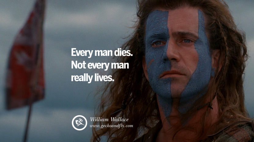 Inspiring Quotes about Life Every man dies. Not every man really lives. - William Wallace