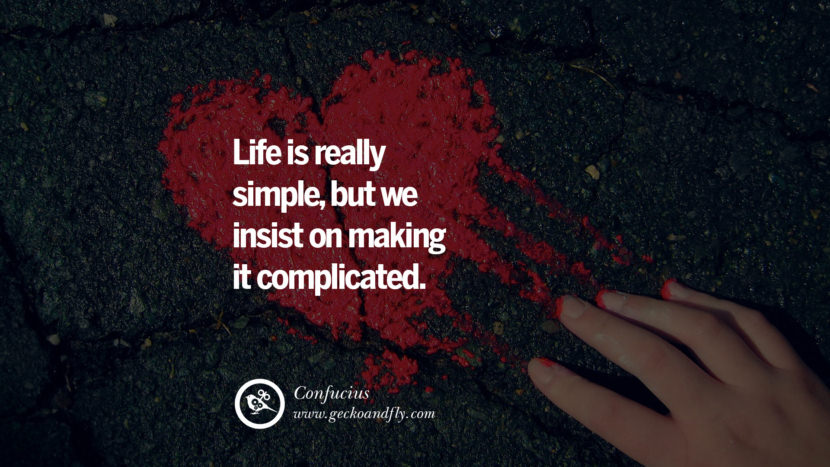 Inspiring Quotes about Life Life is really simple, but they insist on making it complicated. - Confucius