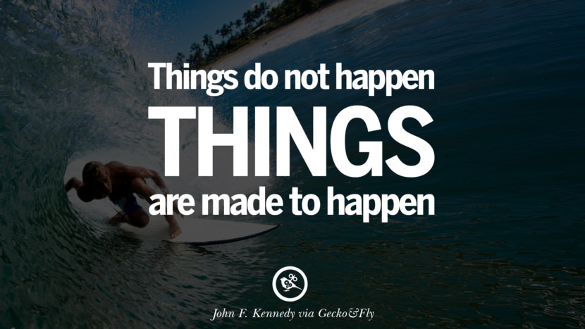 Inspirational Motivational Poster Quotes on Sports and Life Things do not happen. Things are made to happen. - John F. Kennedy