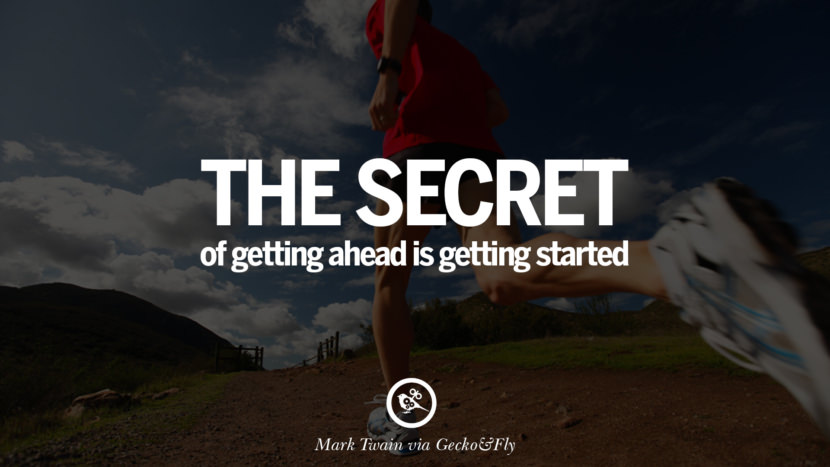 The secret of getting ahead is getting started. - Mark Twain