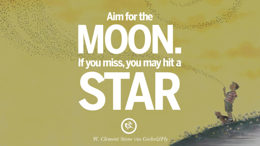 Inspirational Motivational Poster Quotes on Sports and Life Aim for the moon. If you miss, you may hit a star. - W. Clement Stone