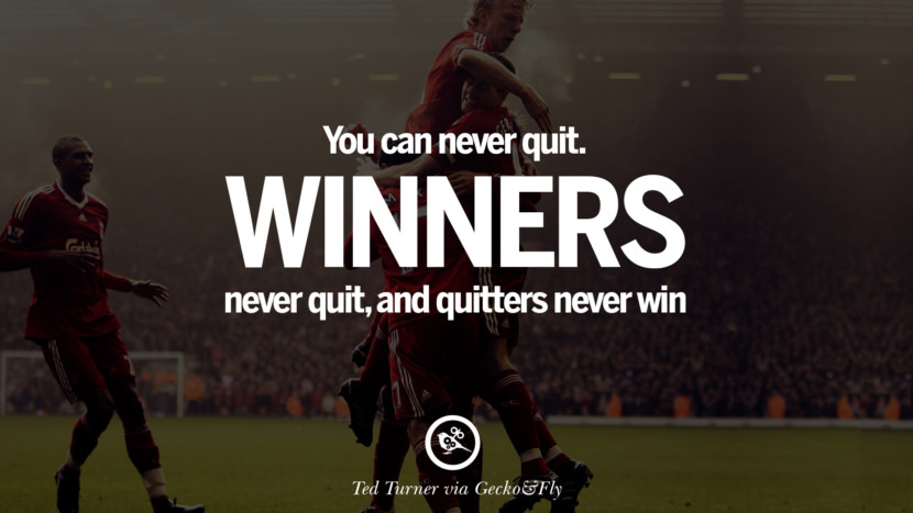 Inspirational Motivational Poster Quotes on Sports and Life You can never quit. Winners never quit, and quitters never win. - Ted Turner