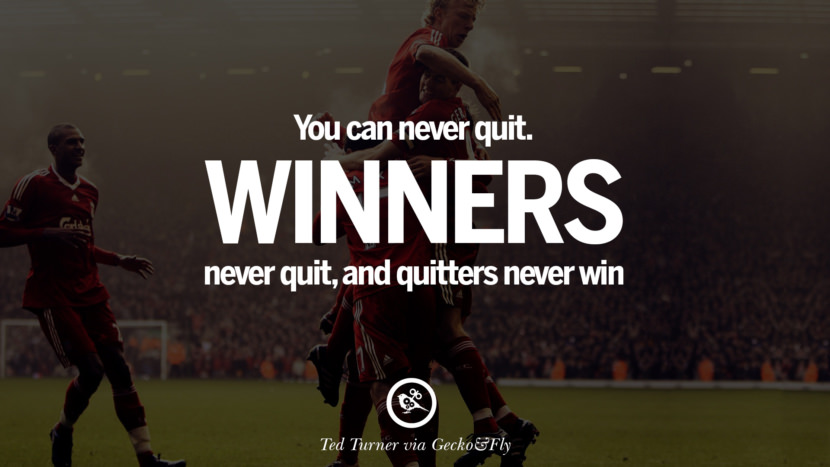 You can never quit. Winners never quit, and quitters never win. - Ted Turner