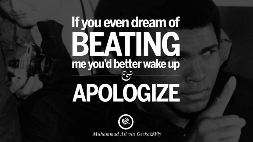 If you even dream of beating me you'd better wake up and apologize. Quote by Muhammad Ali