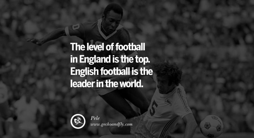 football fifa brazil world cup 2014 The level of football in England is the top. English football is the leader in the world. Quote by Pele