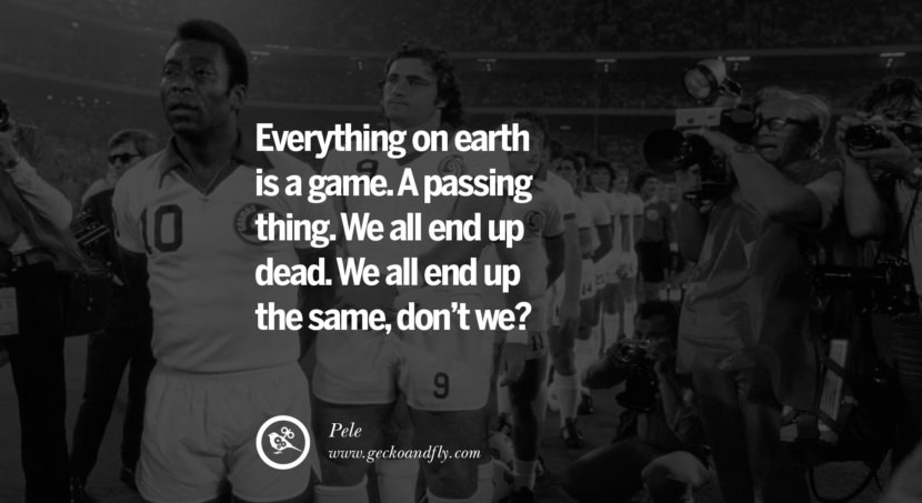 football fifa brazil world cup 2014 Everything on earth is a game. A passing thing. We all end up dead. We all end up the same, don't we? Quote by Pele