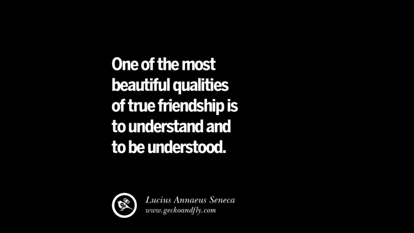 One of the most beautiful qualities of true friendship is to understand and to be understood. - Lucius Annaeus Seneca