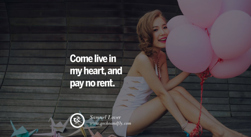  Come live in my heart, and pay no rent. - Samuel Lover