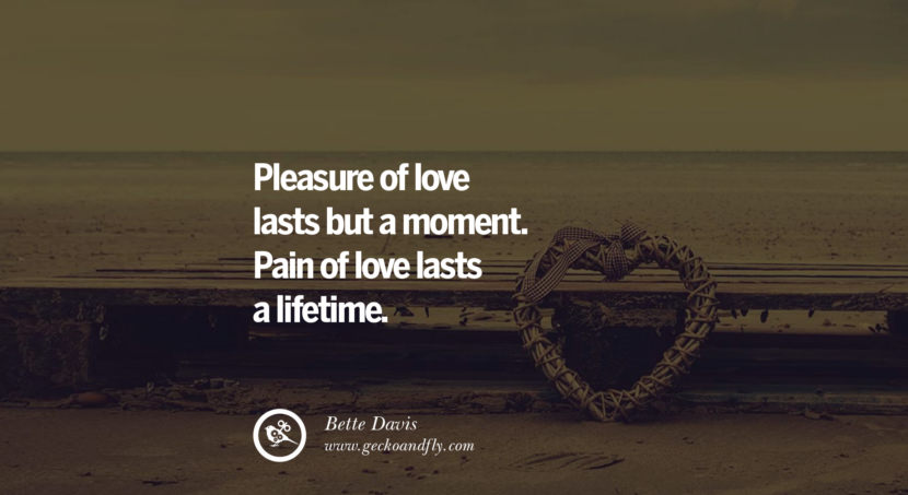  Pleasure of love lasts but a moment. Pain of love lasts a lifetime. - Bette Davis
