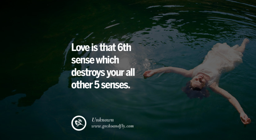  Love is that 6th sense which destroys your all other 5 senses. - Unknown