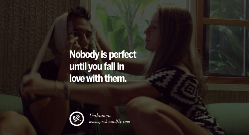  Nobody is perfect until you fall in love with them. - Unknown