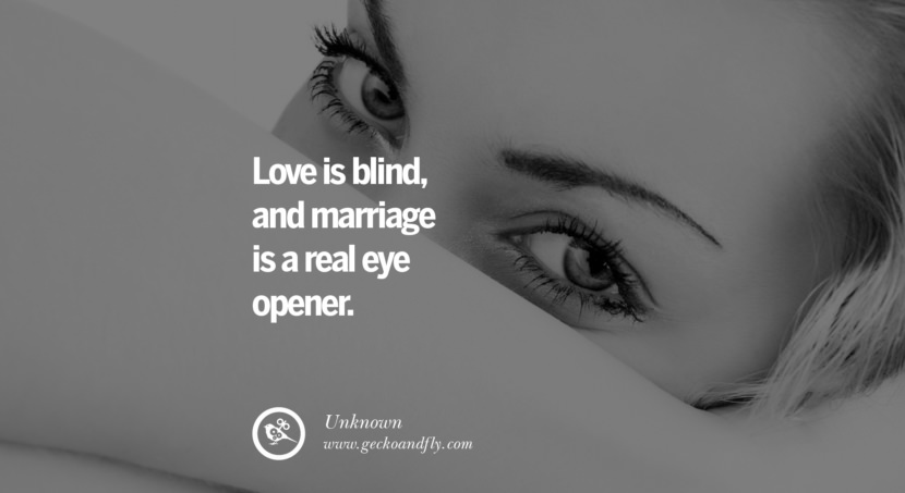  Love is blind, and marriage is a real eye-opener. - Unknown