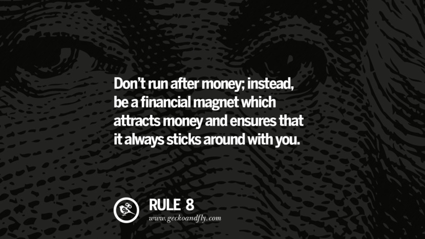 Don’t run after money; instead, be a financial magnet which attracts money and ensures that it always sticks around with you.