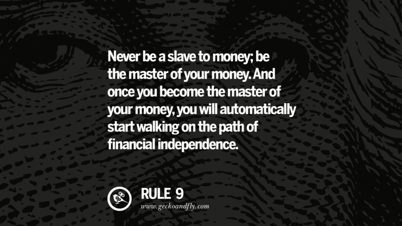 Never be a slave to money; be the master of your money. And once you become the master of your money, you will automatically start walking on the path of financial independence.