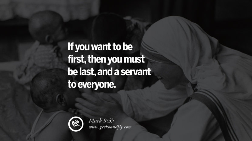 If you want to be FIRST, then you must be LAST, and a servant to EVERYONE. - Mark 9:35