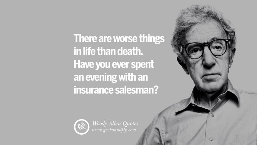 There are worse things in life than death. Have you ever spent an evening with an insurance salesman? Quote by Woody Allen