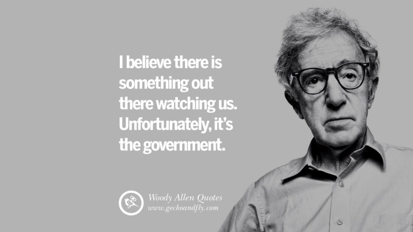 I believe there is something out there watching us. Unfortunately, it's the government. Quote by Woody Allen