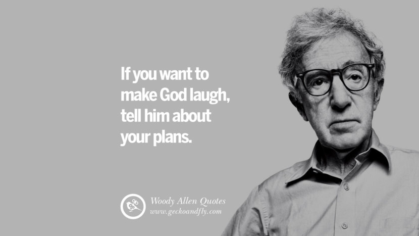 If you want to make God laugh, tell him about your plans. Quote by Woody Allen