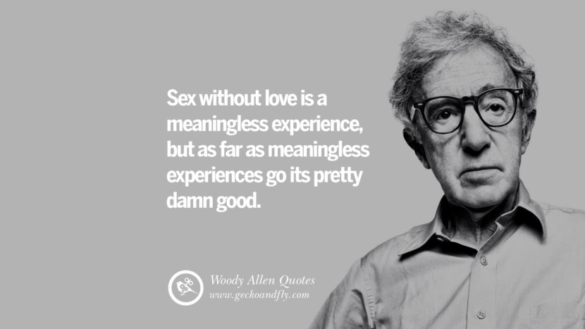 Sex without love is a meaningless experience, but as far as meaningless experiences go its pretty damn good. Quote by Woody Allen