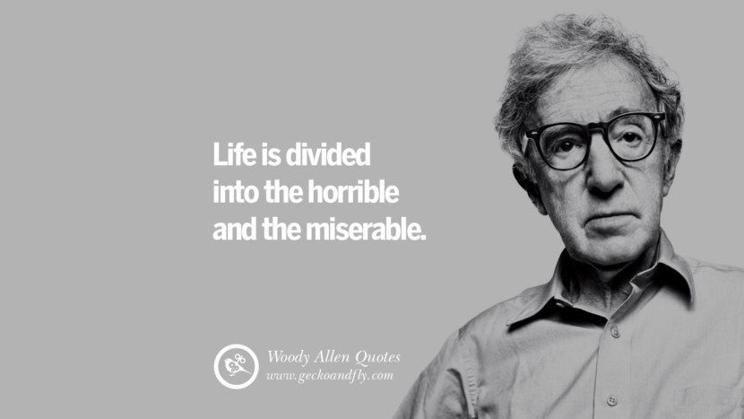 Life is divided into the horrible and the miserable. Quote by Woody Allen