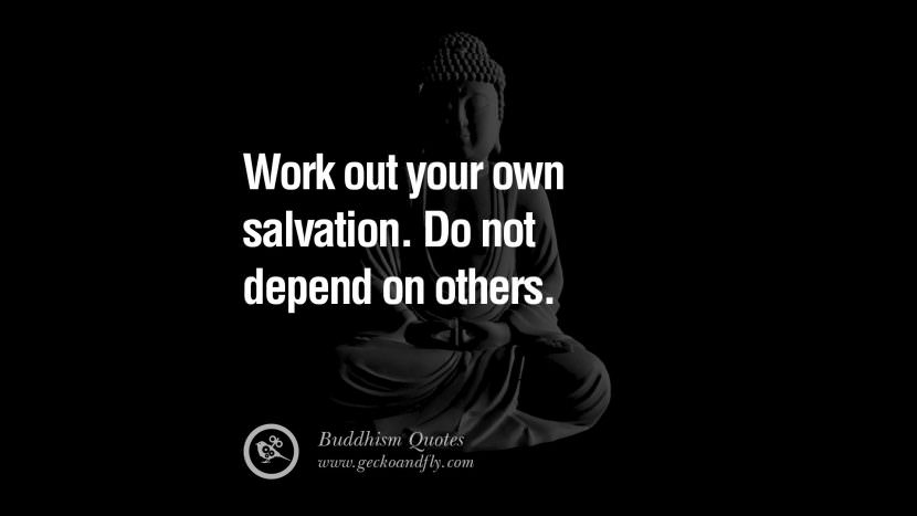 Work out your own salvation. Do not depend on others.